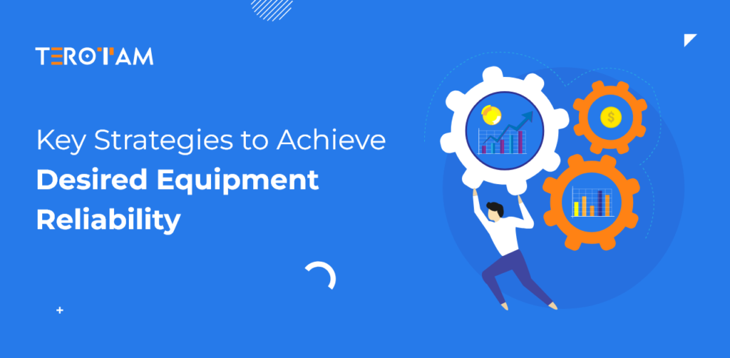 Key Strategies To Achieve Desired Equipment Reliability