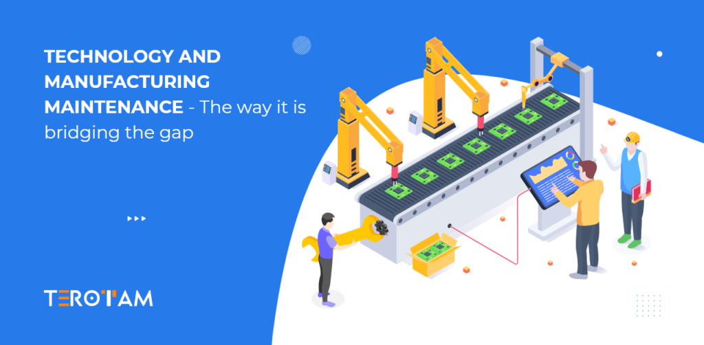 Technology And Manufacturing Maintenance The Way It Is Bridging The Gap