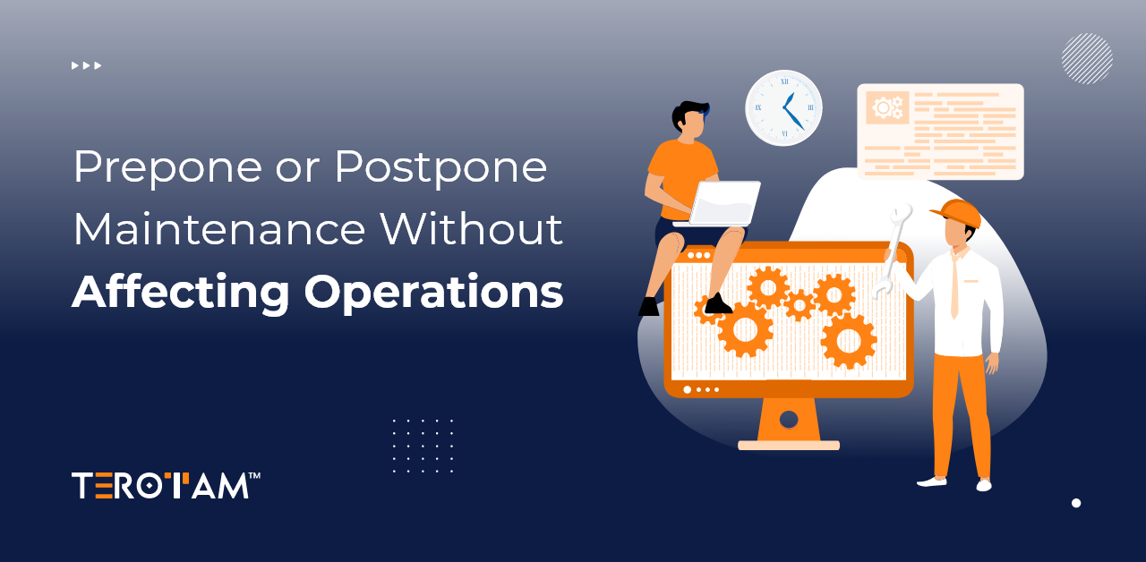 Prepone or Postpone Maintenance Without Affecting Operations